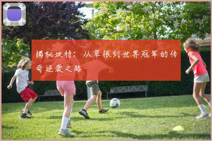 揭秘坎特:从草根到世界冠军的传奇逆袭之路