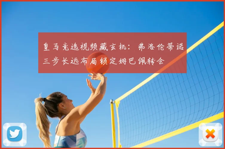 皇马竞选视频藏玄机：弗洛伦蒂诺三步长远布局锁定姆巴佩转会