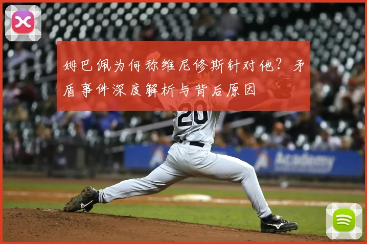姆巴佩为何称维尼修斯针对他?矛盾事件深度解析与背后原因